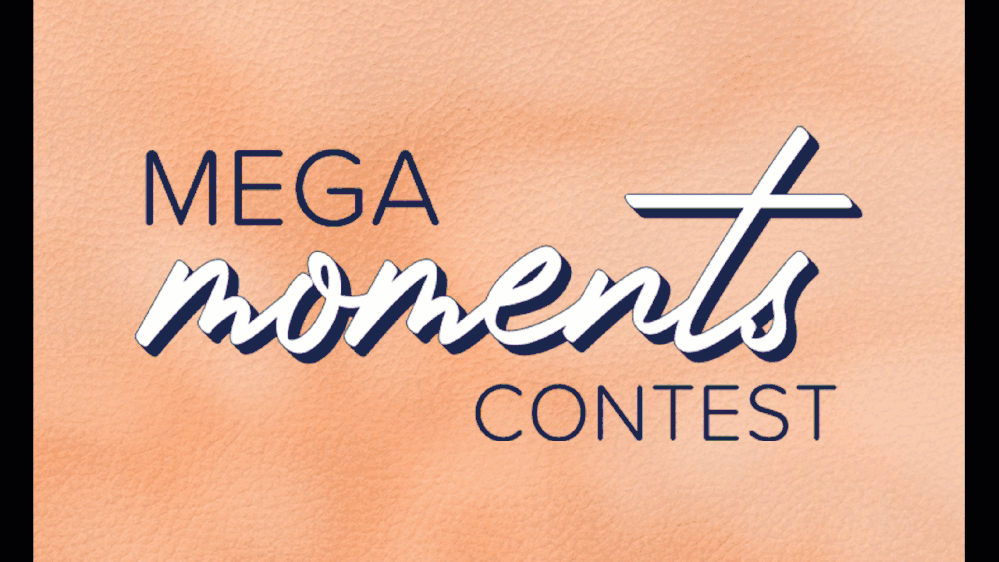Create Moments and Win with the Mega Moments Contest!