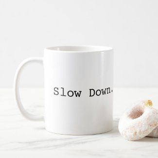 slow_down_slowly_coffee_mug-ra17d2f37ac6848ec8c55bf50ba2c8522_kz9a2_1024.jpg