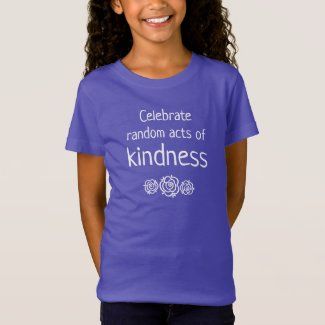 celebrate_random_acts_of_kindness_t_shirt-r922269f6f6ed42fda69099a69684ed77_65pzh_1024.jpg